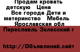 Продам кровать детскую › Цена ­ 2 000 - Все города Дети и материнство » Мебель   . Ярославская обл.,Переславль-Залесский г.